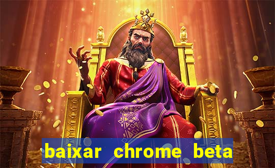 baixar chrome beta para pc